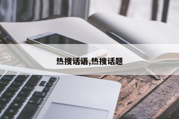 热搜话语,热搜话题