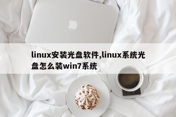 linux安装光盘软件,linux系统光盘怎么装win7系统