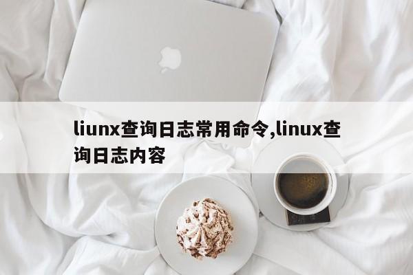 liunx查询日志常用命令,linux查询日志内容